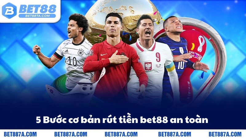 5 Bước cơ bản rút tiền bet88 an toàn