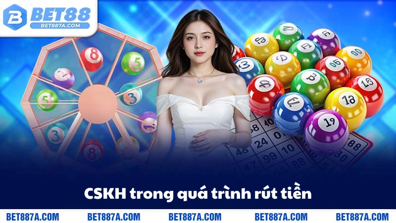 CSKH trong quá trình rút tiền