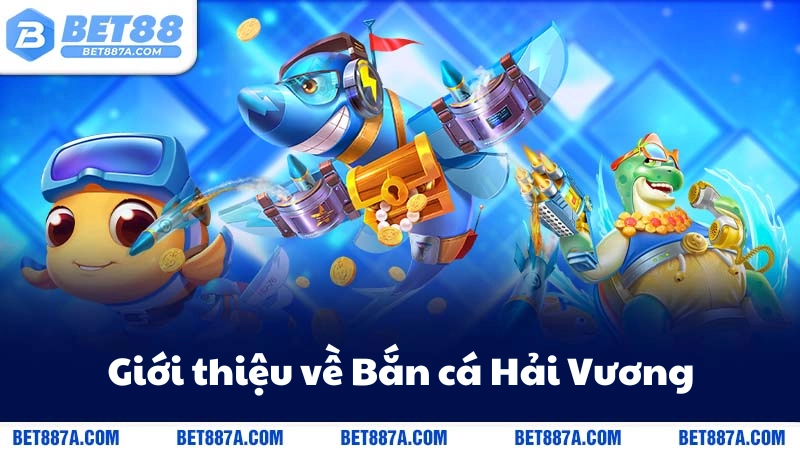 Giới thiệu về Bắn cá Hải Vương