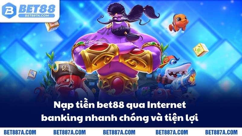 Nạp tiền bet88 qua Internet banking nhanh chóng và tiện lợi