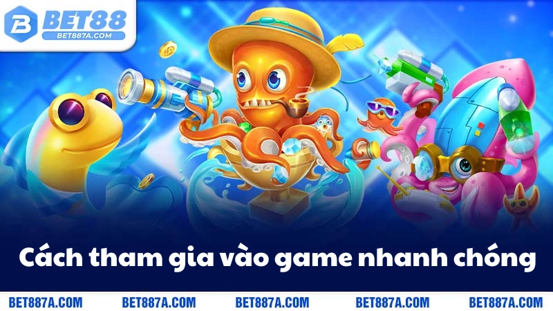 Cách tham gia vào game nhanh chóng